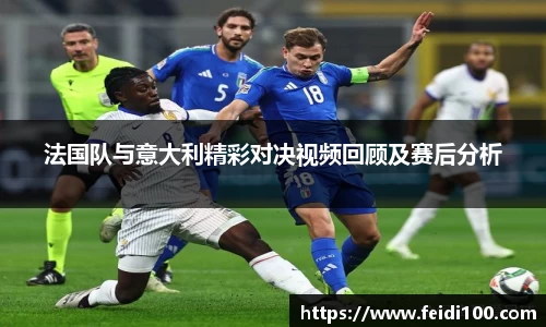 法国队与意大利精彩对决视频回顾及赛后分析