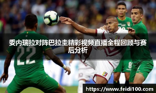 委内瑞拉对阵巴拉圭精彩视频直播全程回顾与赛后分析