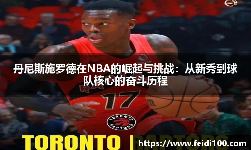 丹尼斯施罗德在NBA的崛起与挑战：从新秀到球队核心的奋斗历程