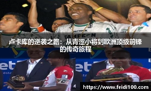 卢卡库的逆袭之路：从青涩小将到欧洲顶级前锋的传奇旅程