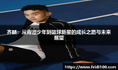 齐麟：从青涩少年到篮球新星的成长之路与未来展望